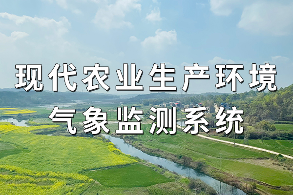 農(nóng)業(yè)生產(chǎn)環(huán)境氣象監(jiān)測系統(tǒng)