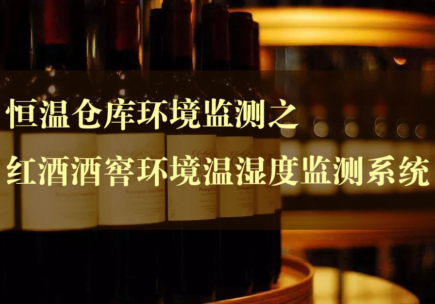 恒溫倉庫環(huán)境監(jiān)測之紅酒酒窖貯藏環(huán)境溫濕度監(jiān)測系統(tǒng)