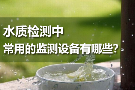 水質檢測中常用的水質監(jiān)測儀器有哪些