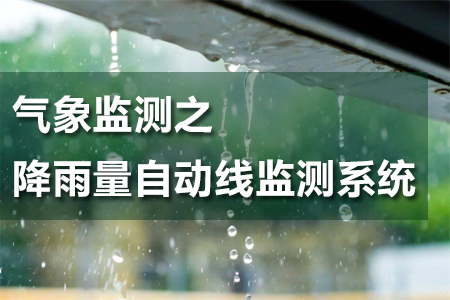 氣象監(jiān)測之雨量自動實(shí)時在線監(jiān)測系統(tǒng)
