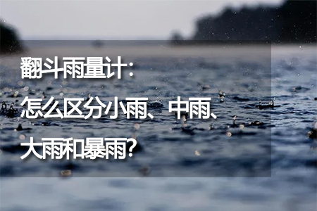 翻斗雨量計：怎么區(qū)分小雨、中雨、大雨和暴雨
