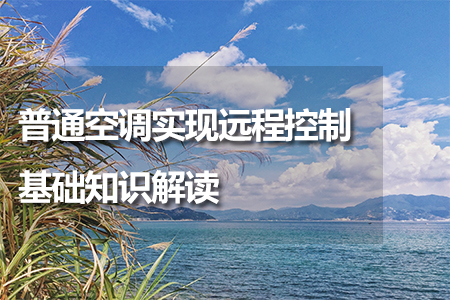 普通空調(diào)實(shí)現(xiàn)遠(yuǎn)程控制基礎(chǔ)知識(shí)解讀