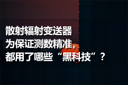 散射輻射變送器為保證測數(shù)精準(zhǔn)，都用了哪些“黑科技