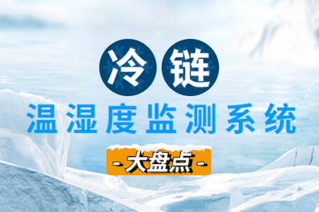 冷鏈溫濕度監(jiān)測(cè)解決方案（大盤(pán)點(diǎn)）