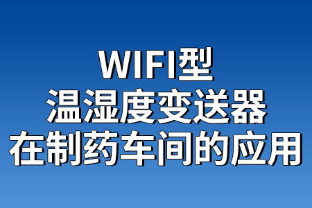 WIFI型溫濕度變送器在制藥車間的應(yīng)用