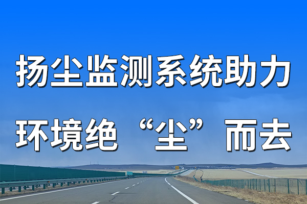 揚(yáng)塵監(jiān)測(cè)系統(tǒng)，助力環(huán)境絕“塵”而去