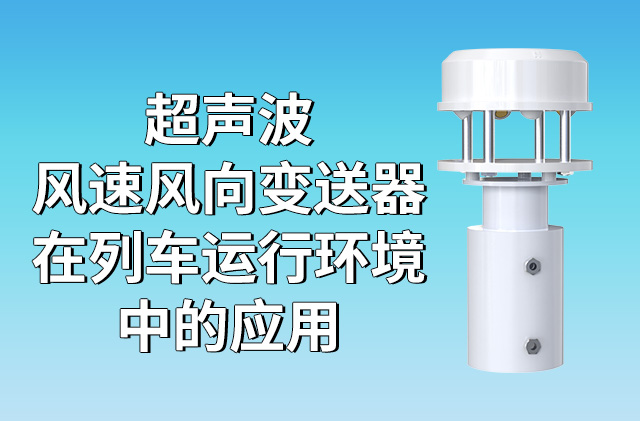 超聲波風速風向變送器在列車運行環(huán)境中的應用
