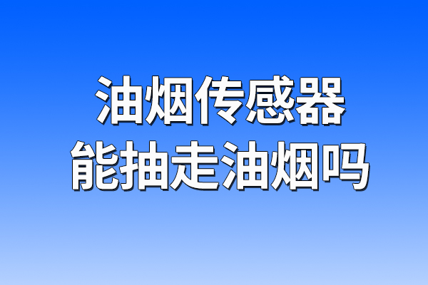 油煙傳感器能抽走油煙嗎
