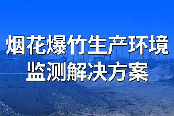 煙花爆竹生產(chǎn)環(huán)境監(jiān)測解決方案