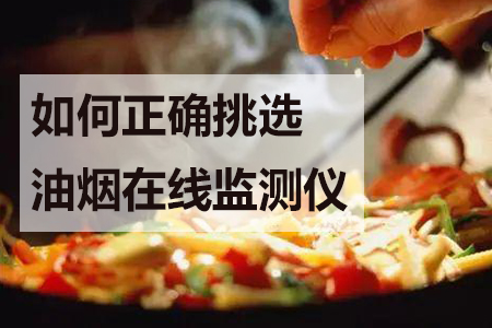 如何正確挑選油煙在線監(jiān)測(cè)儀