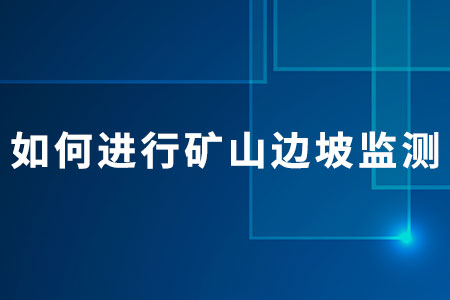 如何進(jìn)行礦山邊坡監(jiān)測