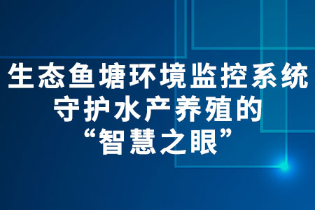 生態(tài)魚(yú)塘環(huán)境監(jiān)控系統(tǒng)