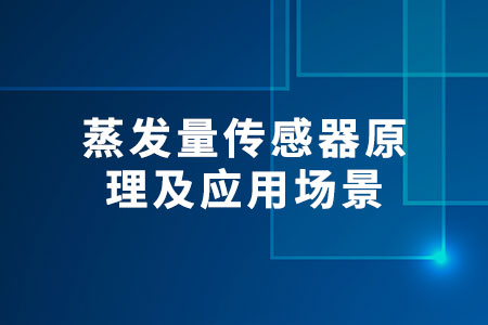 蒸發(fā)量傳感器原理及應(yīng)用場景