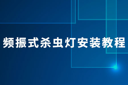 頻振式殺蟲燈安裝教程
