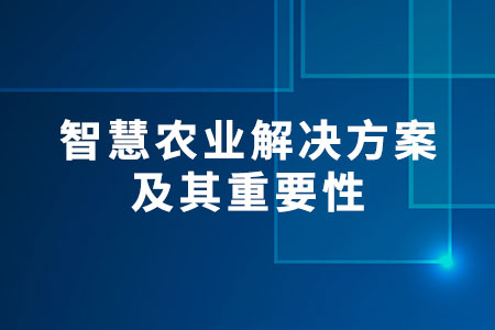 智慧農(nóng)業(yè)解決方案及其重要性