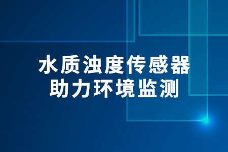 水質(zhì)濁度傳感器助力環(huán)境監(jiān)測(cè)