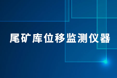 尾礦庫位移監(jiān)測(cè)儀器（設(shè)備）
