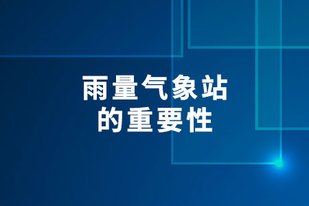 雨量氣象站（監(jiān)測站）的重要性