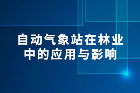 自動氣象站在林業(yè)中的應用與影響