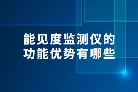 能見度監(jiān)測儀的功能優(yōu)勢有哪些