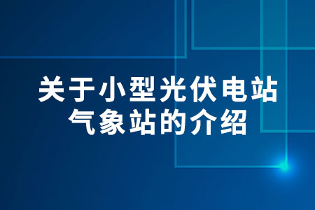 關(guān)于小型光伏電站氣象站的介紹