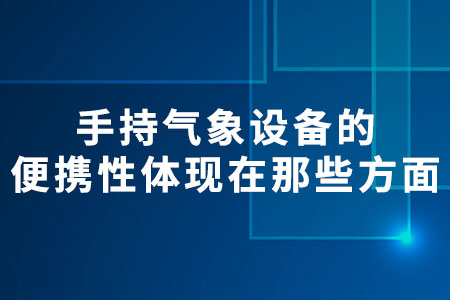 手持氣象設(shè)備的便攜性體現(xiàn)在那些方面
