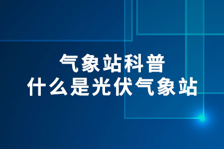 什么是光伏氣象站