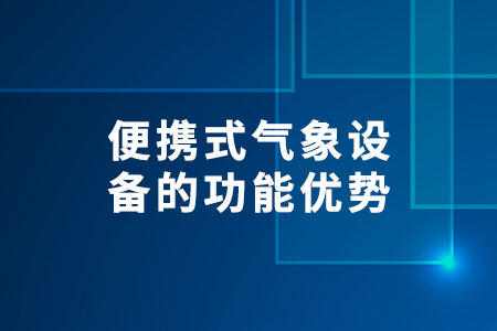 便攜式氣象設(shè)備的功能優(yōu)勢(shì)