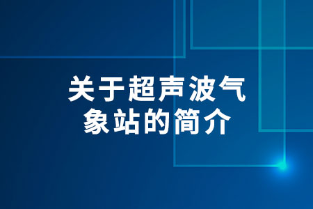 關(guān)于超聲波氣象站的簡介?