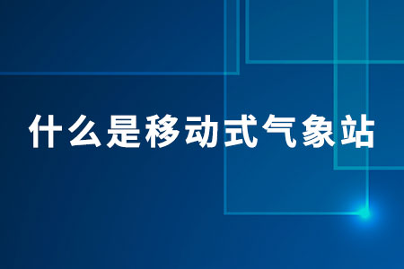 什么是移動(dòng)式氣象站