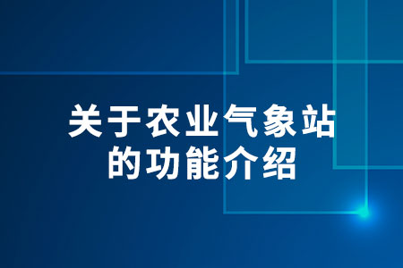 關(guān)于農(nóng)業(yè)氣象站的功能介紹