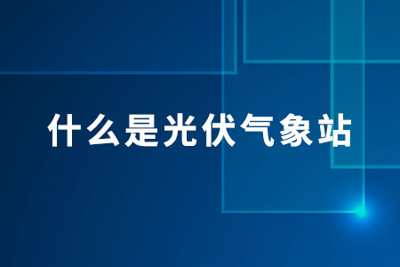 什么是光伏氣象站