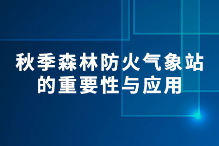秋季森林防火氣象站的重要性與應(yīng)用