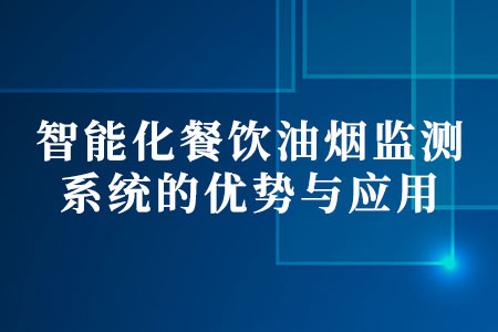 智能化餐飲油煙監(jiān)測(cè)系統(tǒng)的優(yōu)勢(shì)與應(yīng)用
