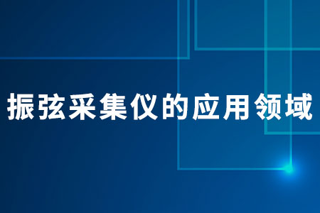 振弦采集儀的應(yīng)用領(lǐng)域