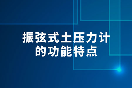 振弦式土壓力計(jì)的功能特點(diǎn)