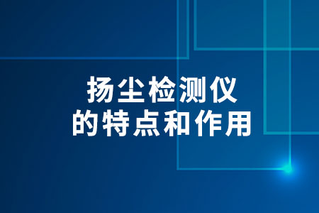 揚塵檢測儀的特點和作用