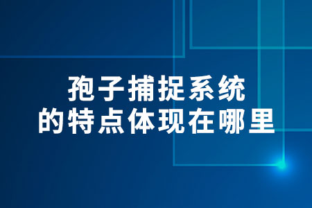 孢子捕捉系統(tǒng)的特點體現(xiàn)在哪里