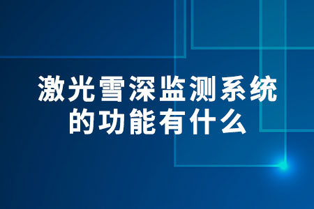 激光雪深監(jiān)測系統(tǒng)的功能有什么