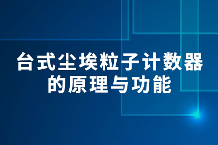 臺式塵埃粒子計數(shù)器的原理與功能