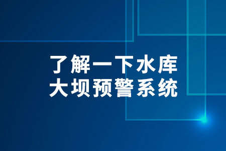 了解一下水庫(kù)大壩預(yù)警系統(tǒng)