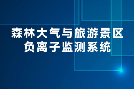 森林大氣與旅游景區(qū)負(fù)離子監(jiān)測系統(tǒng)