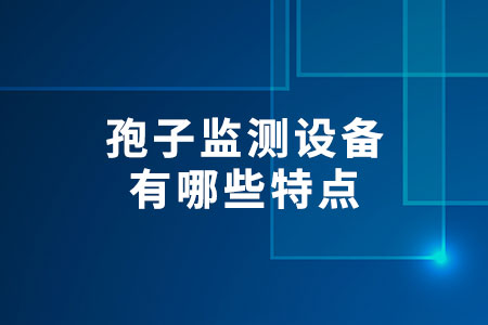 孢子監(jiān)測設(shè)備有哪些特點