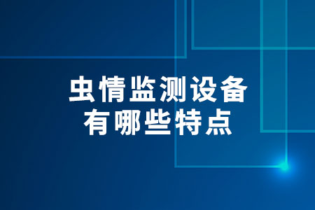 蟲情監(jiān)測設(shè)備有哪些特點
