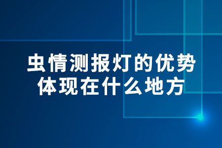 蟲情測(cè)報(bào)燈的優(yōu)勢(shì)體現(xiàn)在什么地方