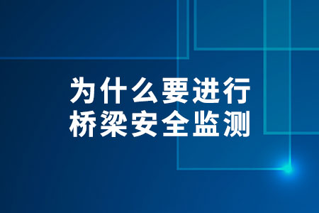 為什么要進(jìn)行橋梁安全監(jiān)測