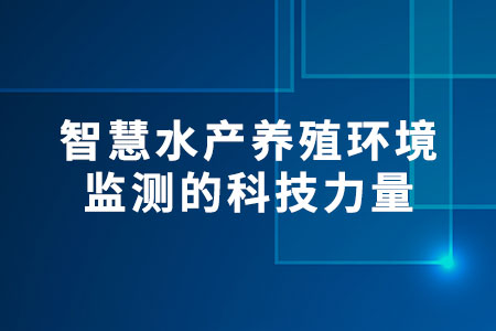 智慧水產(chǎn)養(yǎng)殖環(huán)境監(jiān)測的科技力量