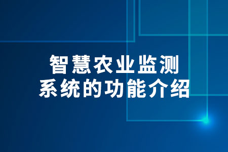 智慧農(nóng)業(yè)監(jiān)測系統(tǒng)的功能介紹