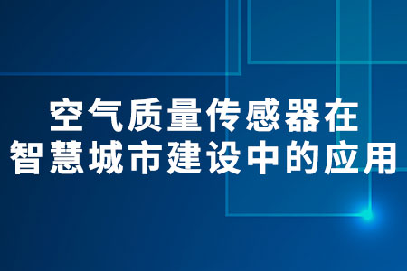 空氣質(zhì)量傳感器在智慧城市建設(shè)中的應(yīng)用