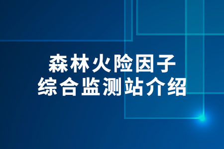 森林火險(xiǎn)因子綜合監(jiān)測(cè)站介紹